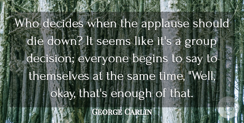 George Carlin Quote About Decision, Groups, Enough: Who Decides When The Applause...