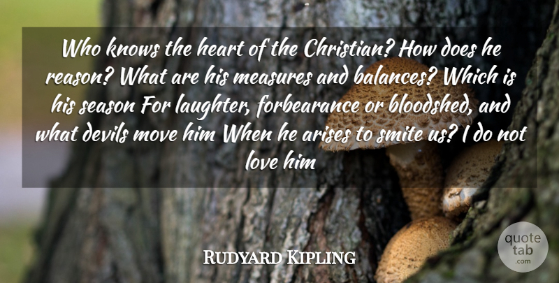 Rudyard Kipling Quote About Arises, Devils, Heart, Knows, Love: Who Knows The Heart Of...