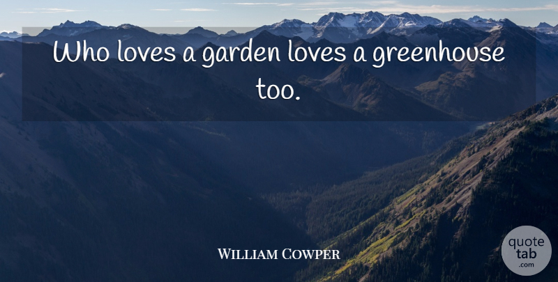 William Cowper Quote About Garden, Greenhouses, Gardening: Who Loves A Garden Loves...