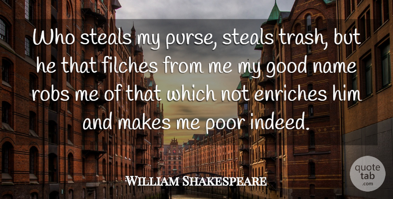 William Shakespeare Quote About Enriches, Good, Name, Poor, Steals: Who Steals My Purse Steals...
