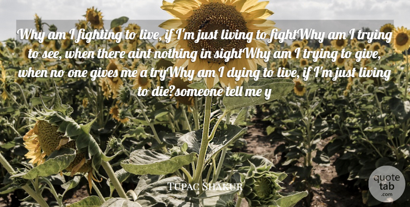 Tupac Shakur Quote About Dying, Fighting, Fights And Fighting, Gives, Living: Why Am I Fighting To...