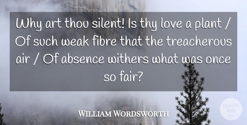 William Wordsworth Quote About Absence, Air, Art, Love, Plant: Why Art Thou Silent Is...