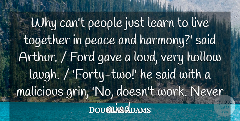 Douglas Adams Quote About Ford, Gave, Hollow, Learn, Malicious: Why Cant People Just Learn...