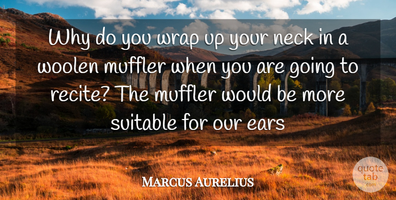 Marcus Aurelius Quote About Ears, Neck, Wrap: Why Do You Wrap Up...