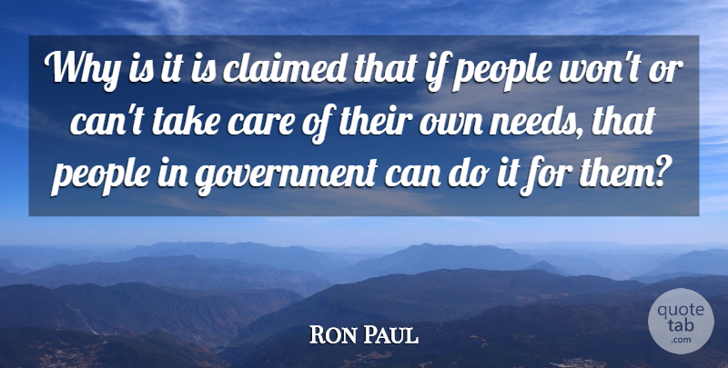 Ron Paul Quote About Government, People, Needs: Why Is It Is Claimed...