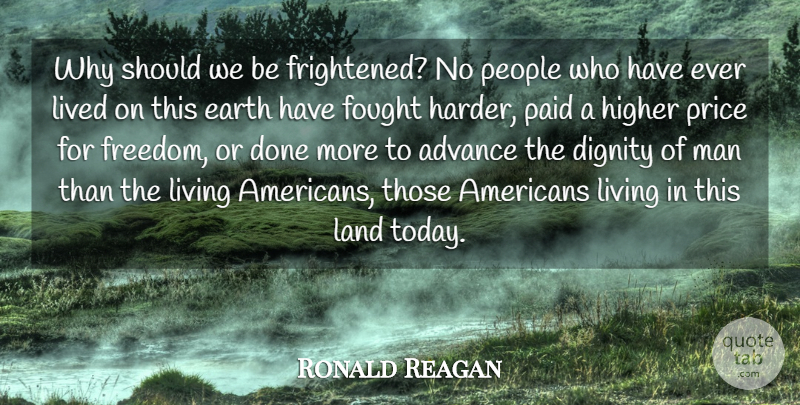 Ronald Reagan Quote About Advance, Dignity, Earth, Fought, Higher: Why Should We Be Frightened...