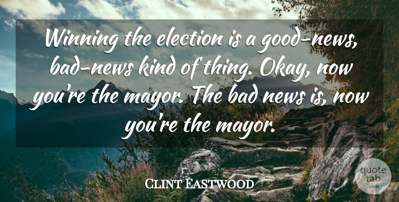 Clint Eastwood Quote About Winning, News, Election: Winning The Election Is A...