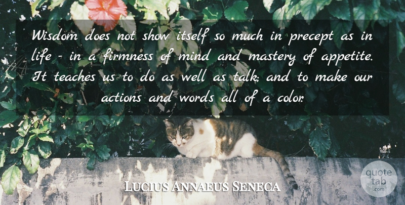Lucius Annaeus Seneca Quote About Actions, Firmness, Itself, Life, Mastery: Wisdom Does Not Show Itself...
