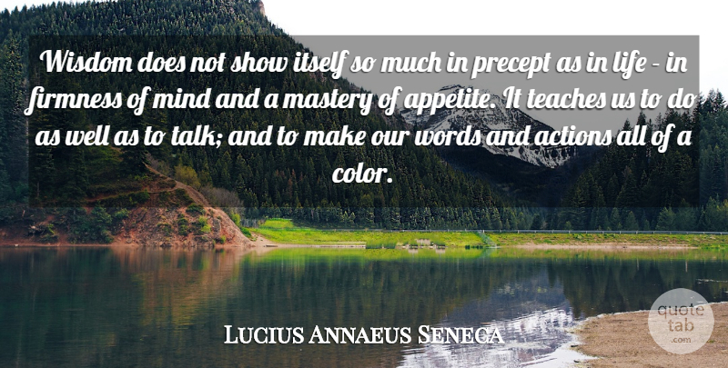 Lucius Annaeus Seneca Quote About Actions, Firmness, Itself, Life, Mastery: Wisdom Does Not Show Itself...