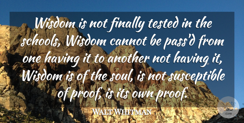 Walt Whitman Quote About Cannot, Finally, Tested, Wisdom: Wisdom Is Not Finally Tested...