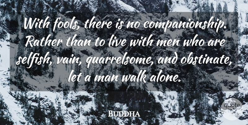 Buddha Quote About Alone, Man, Men, Rather, Walk: With Fools There Is No...