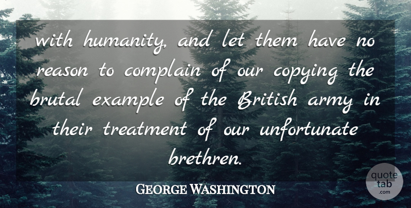 George Washington Quote About Army, Army And Navy, British, Brutal, Complain: With Humanity And Let Them...