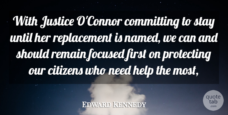 Edward Kennedy Quote About Citizens, Committing, Focused, Help, Justice: With Justice Oconnor Committing To...