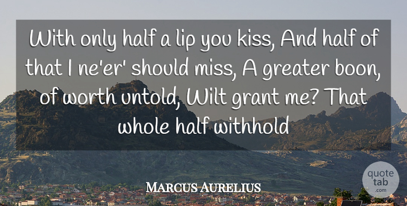Marcus Aurelius Quote About Grant, Greater, Half, Lip, Wilt: With Only Half A Lip...