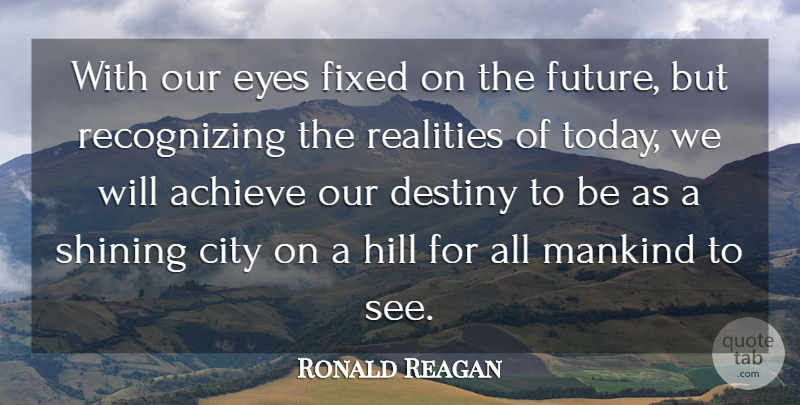 Ronald Reagan Quote About Eye, Reality, Destiny: With Our Eyes Fixed On...