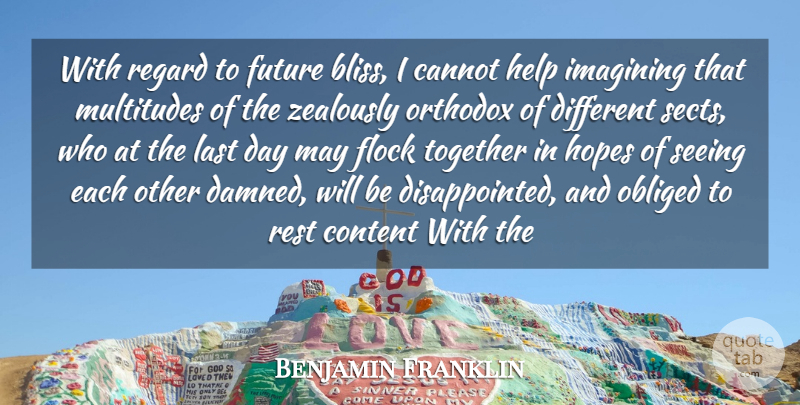 Benjamin Franklin Quote About Cannot, Content, Flock, Future, Help: With Regard To Future Bliss...