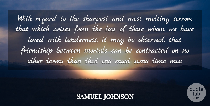 Samuel Johnson Quote About Arises, Contracted, Friendship, Loss, Loved: With Regard To The Sharpest...
