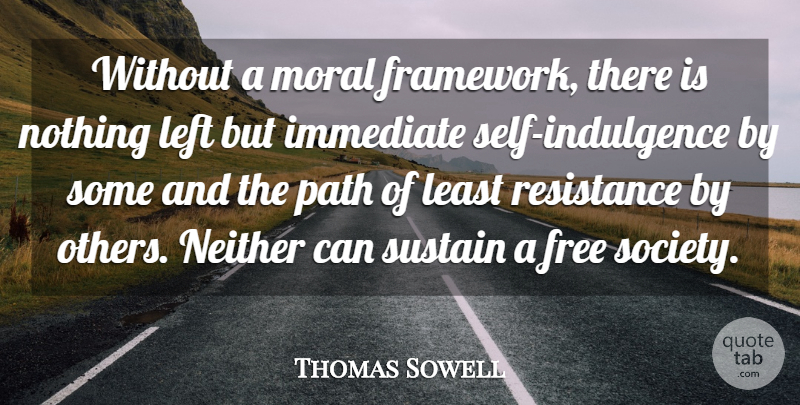 Thomas Sowell Quote About Self, Path, Resistance: Without A Moral Framework There...