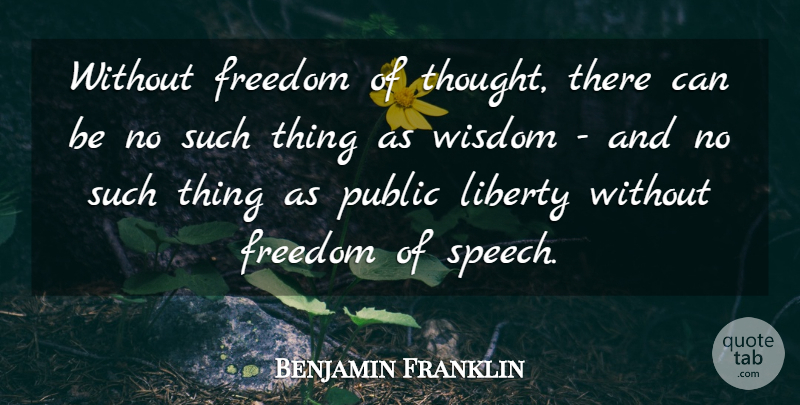 Benjamin Franklin Quote About Freedom, Public, Wisdom: Without Freedom Of Thought There...
