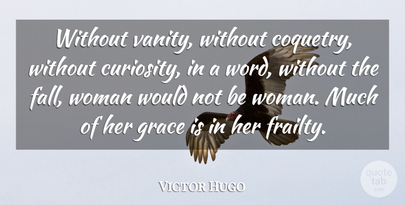 Victor Hugo Quote About Wisdom, Fall, Vanity: Without Vanity Without Coquetry Without...