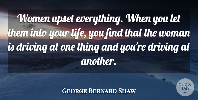 George Bernard Shaw Quote About Life, Women, Pygmalion: Women Upset Everything When You...