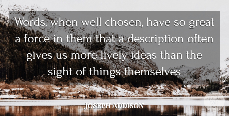 Joseph Addison Quote About Force, Gives, Great, Ideas, Lively: Words When Well Chosen Have...