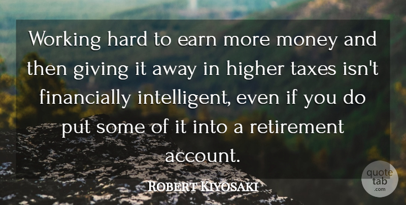 Robert Kiyosaki Quote About Earn, Hard, Higher, Money, Taxes: Working Hard To Earn More...