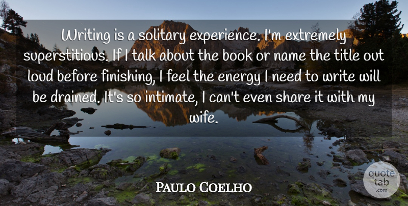 Paulo Coelho Quote About Energy, Experience, Extremely, Loud, Name: Writing Is A Solitary Experience...