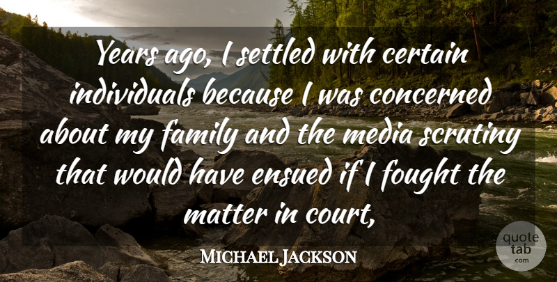 Michael Jackson Quote About Certain, Concerned, Family, Fought, Matter: Years Ago I Settled With...