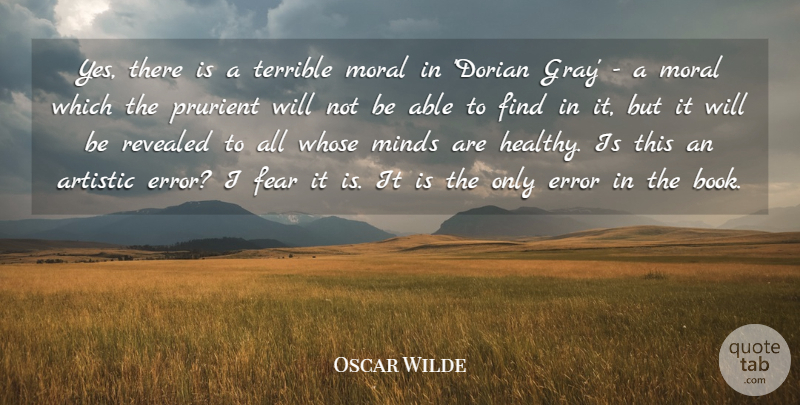 Oscar Wilde Quote About Artistic, Error, Fear, Minds, Moral: Yes There Is A Terrible...