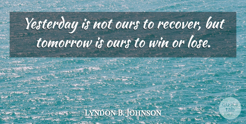Lyndon B. Johnson Quote About Inspirational, Life, Motivational: Yesterday Is Not Ours To...