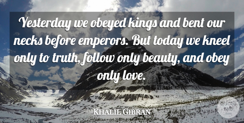 Khalil Gibran Quote About Love, Life, Beauty: Yesterday We Obeyed Kings And...