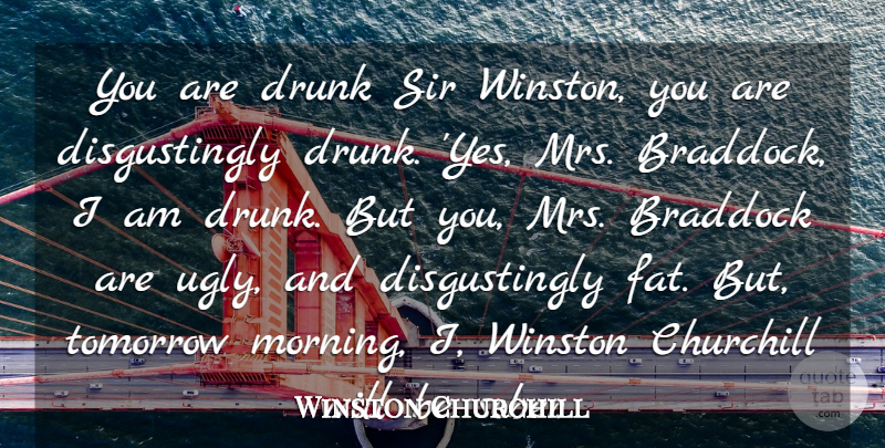 Winston Churchill Quote About Churchill, Drunk, Sir, Tomorrow, Winston: You Are Drunk Sir Winston...