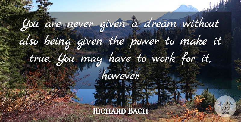 Richard Bach Quote About American Novelist, Dream, Dreams, Given, Power: You Are Never Given A...