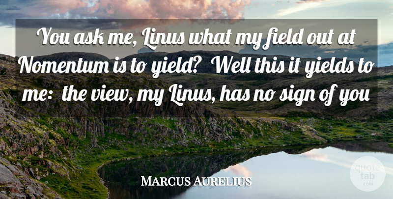 Marcus Aurelius Quote About Ask, Field, Sign, Yields: You Ask Me Linus What...