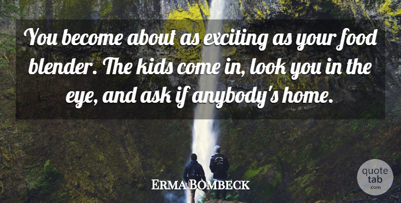 Erma Bombeck Quote About Kids, Eye, Home: You Become About As Exciting...