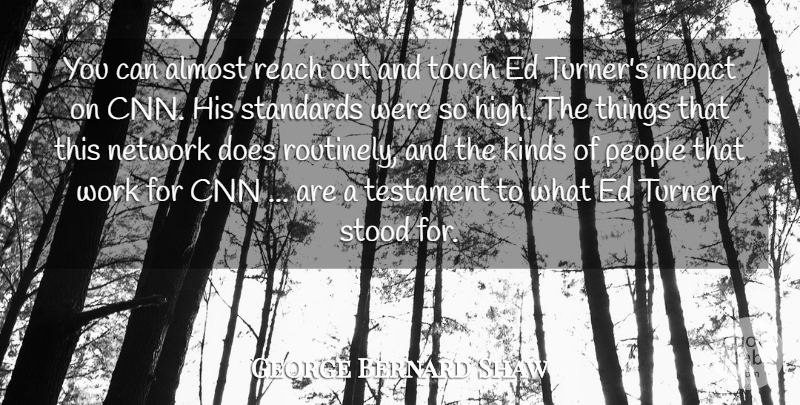 George Bernard Shaw Quote About Almost, Cnn, Impact, Kinds, Network: You Can Almost Reach Out...