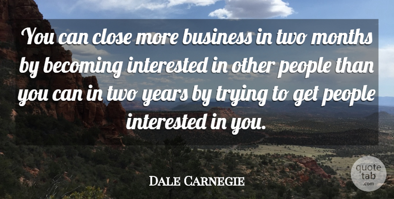Dale Carnegie Quote About Becoming, Business, Months, People, Trying: You Can Close More Business...