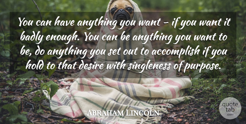 Abraham Lincoln Quote About Accomplish, Badly, Desire, Hold: You Can Have Anything You...