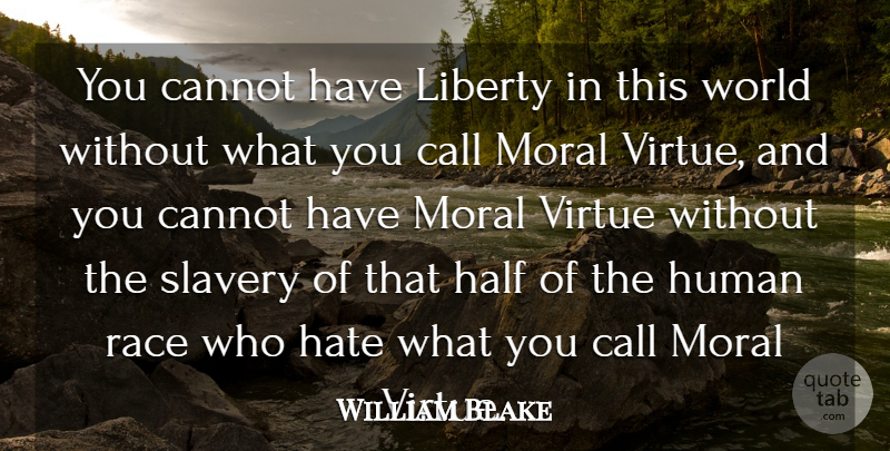William Blake Quote About Hate, Artist, Race: You Cannot Have Liberty In...