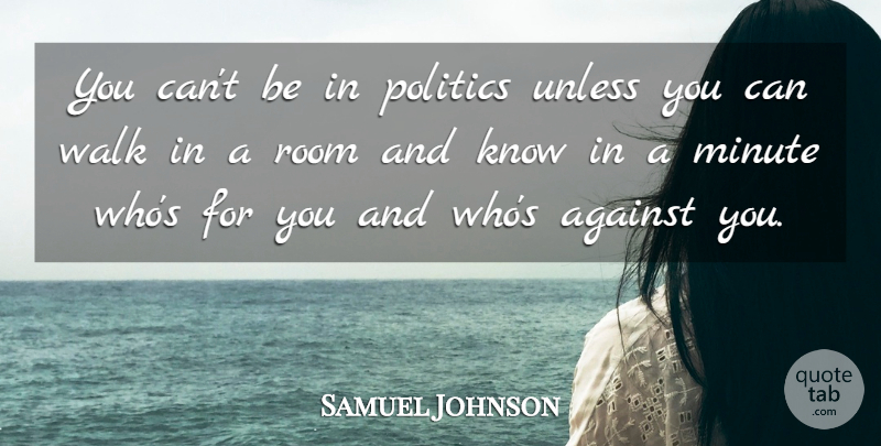 Samuel Johnson Quote About Minute, Politics, Room, Unless: You Cant Be In Politics...