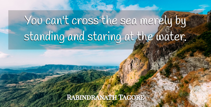 Rabindranath Tagore Quote About Motivational, Adventure, Positivity: You Cant Cross The Sea...