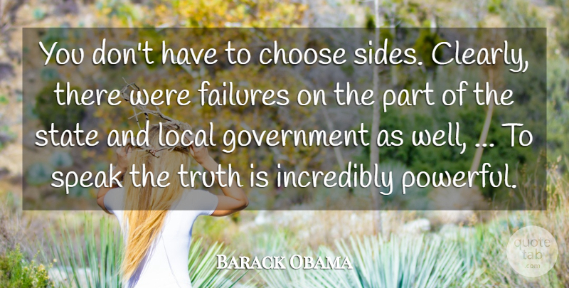 Barack Obama Quote About Choose, Failures, Government, Incredibly, Local: You Dont Have To Choose...