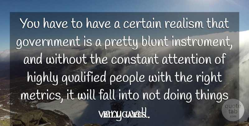 Bill Gates Quote About Attention, Blunt, Certain, Constant, Fall: You Have To Have A...