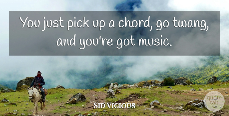 Sid Vicious Quote About Chords, Picks: You Just Pick Up A...