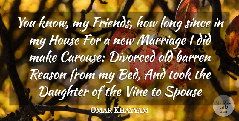 Omar Khayyam Quote About Barren, Daughter, Divorced, House, Marriage: You Know My Friends How...