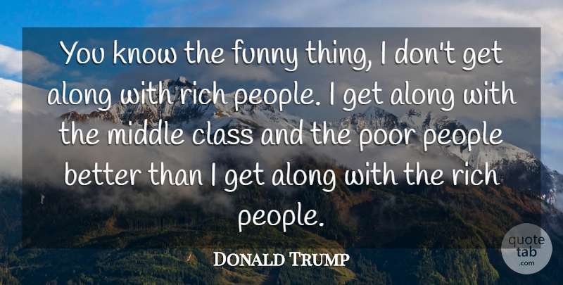 Donald Trump Quote About Funny, Class, People: You Know The Funny Thing...