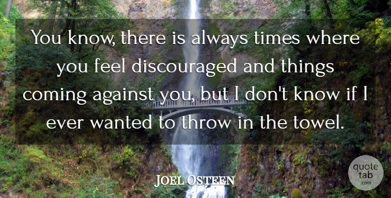 Joel Osteen Quote About Towels, Discouraged, Feels: You Know There Is Always...