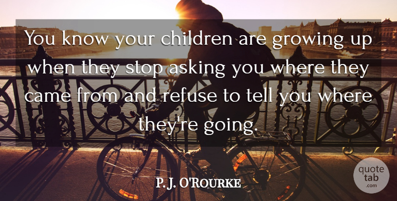 P. J. O'Rourke Quote About Family, Children, Growing Up: You Know Your Children Are...
