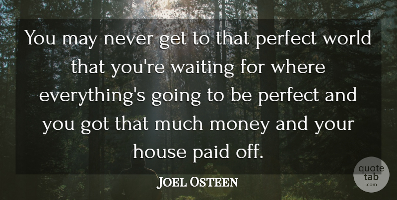 Joel Osteen Quote About Perfect, Waiting, House: You May Never Get To...